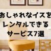 おしゃれなイスをレンタルれきるサービス7選